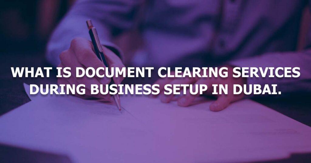 What Is Document Clearing Services During Business Setup In Dubai?